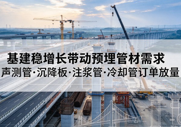 泾源基建稳增长带动预埋监测管材需求，声测管、沉降板、注浆管订单持续放量